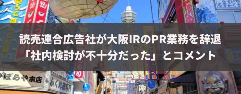 読売連合広告社が大阪IRのPR業務を辞退　「社内検討が不十分だった」とコメント